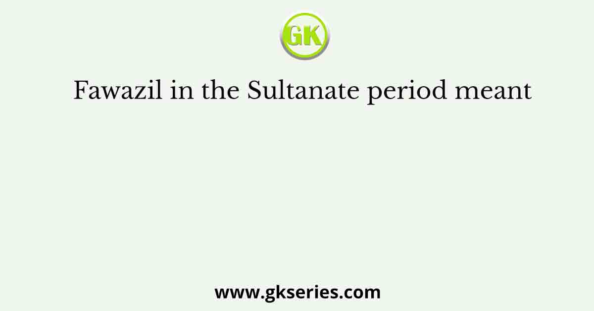 Fawazil in the Sultanate period meant