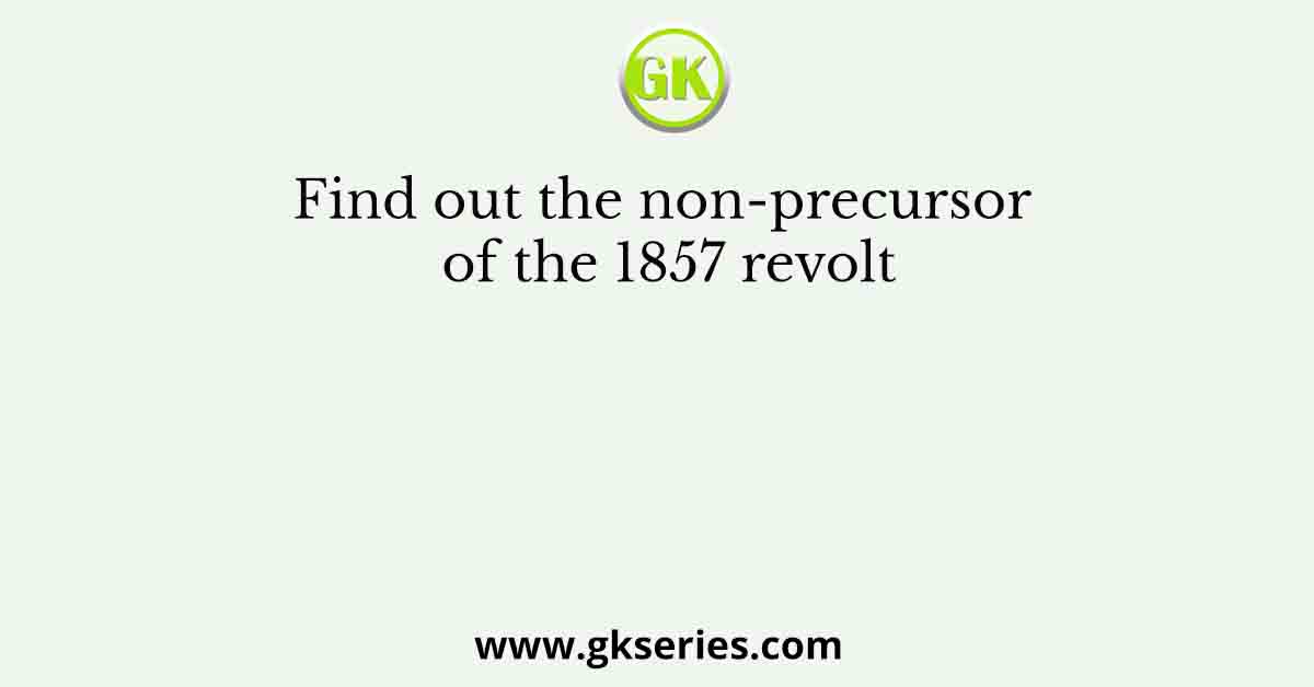 Find out the non-precursor of the 1857 revolt
