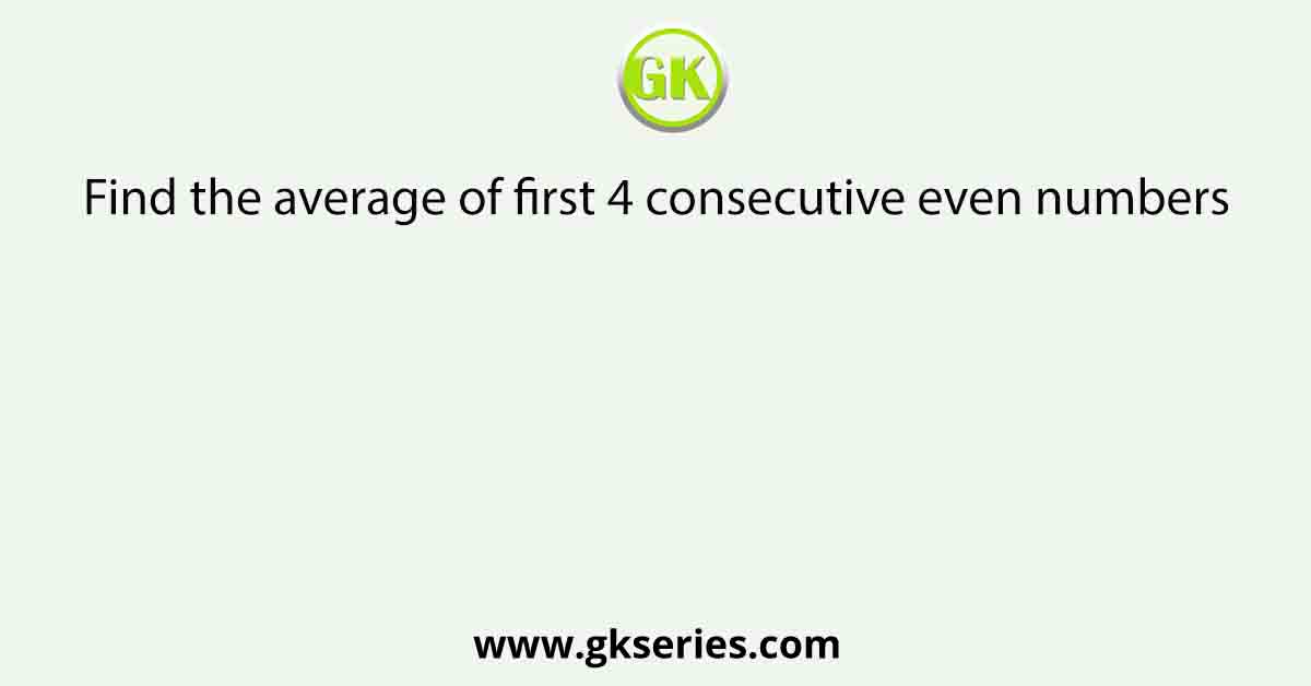Find the average of first 4 consecutive even numbers