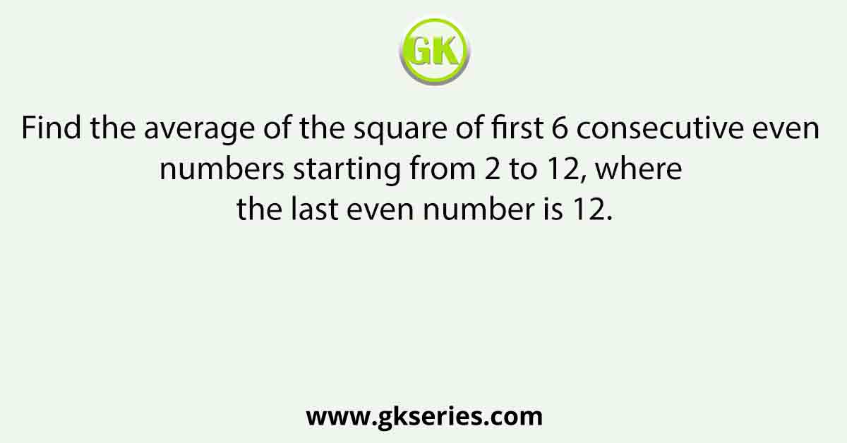 Find the average of the square of first 6 consecutive even numbers starting from 2 to 12, where the last even number is 12.