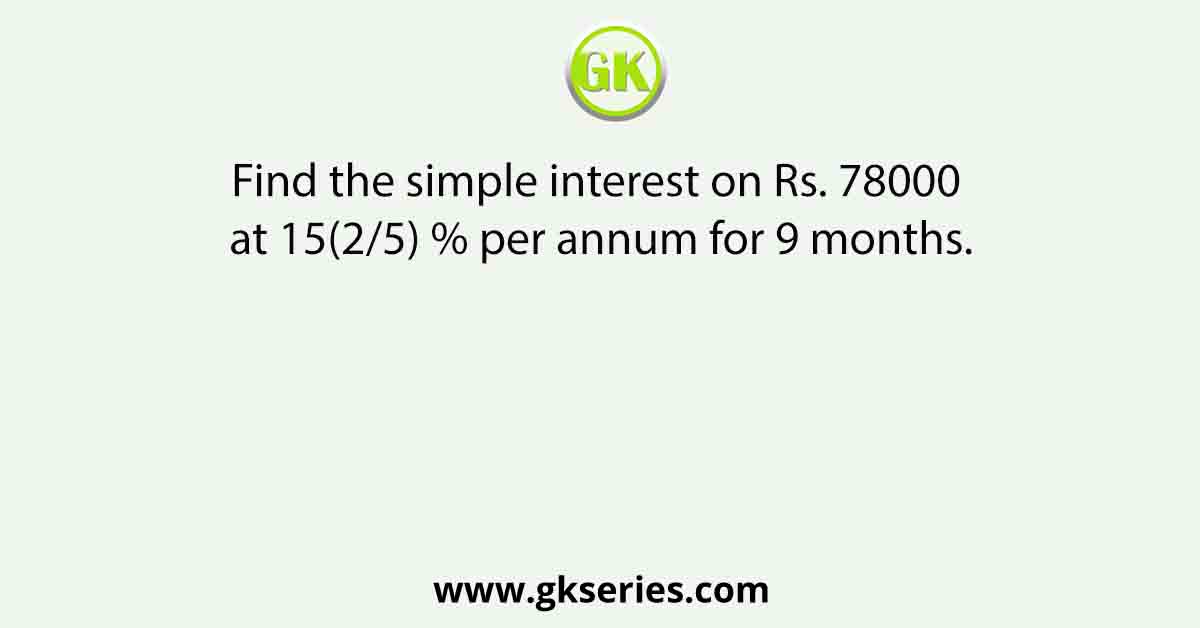 Find the simple interest on Rs. 78000 at 15(2/5) % per annum for 9 months.