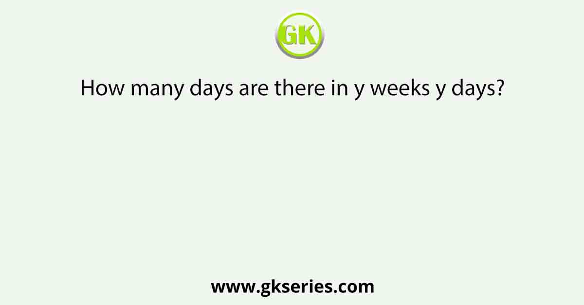 How many days are there in y weeks y days?