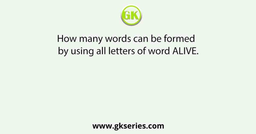 How many words can be formed  by using all letters of word ALIVE.