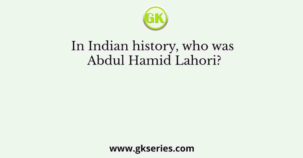 In Indian history, who was Abdul Hamid Lahori?