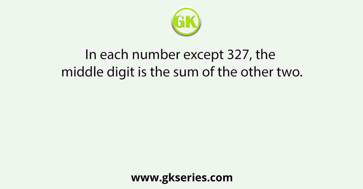 In each number except 327, the middle digit is the sum of the other two.