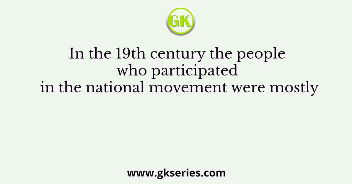 In the 19th century the people who participated in the national movement were mostly