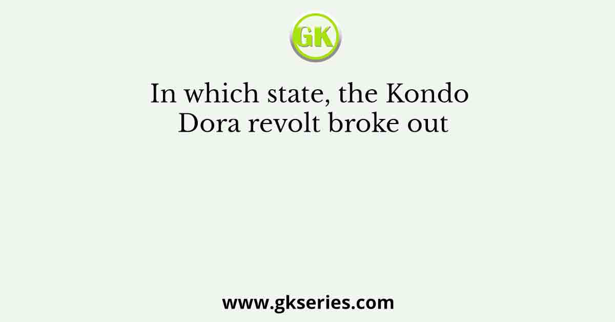 In which state, the Kondo Dora revolt broke out