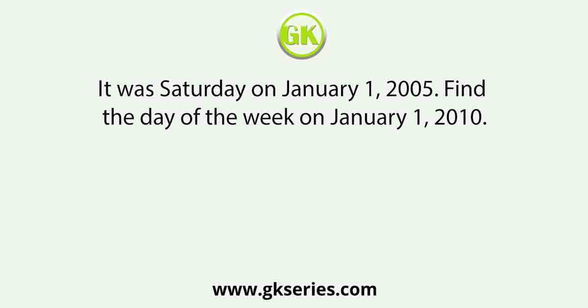 It was Saturday on January 1, 2005. Find the day of the week on January 1, 2010.