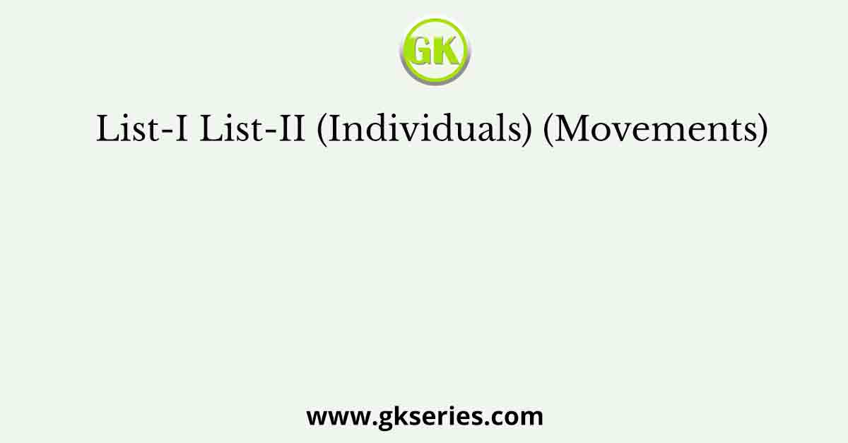 List-I List-II (Individuals) (Movements)