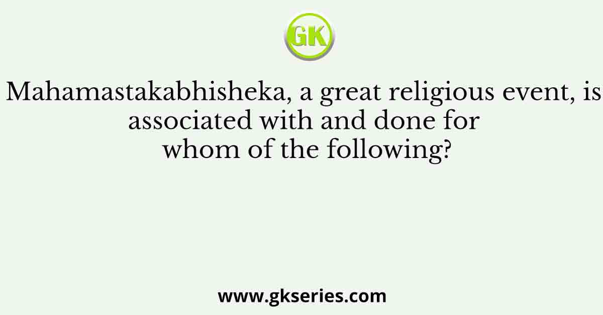 Mahamastakabhisheka, a great religious event, is associated with and done for whom of the following?