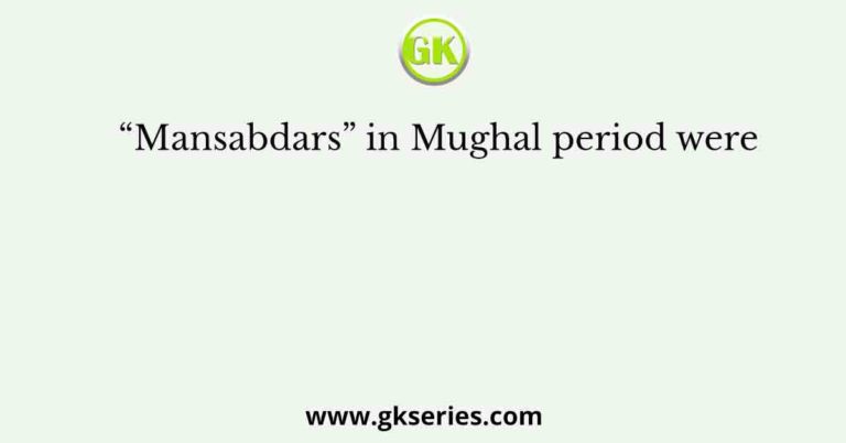 “mansabdars” In Mughal Period Were