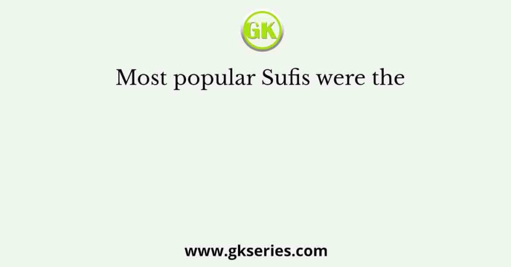 Most popular Sufis were the