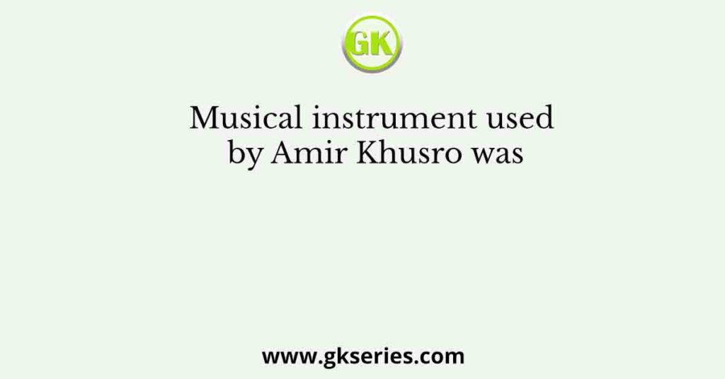 Musical instrument used by Amir Khusro was