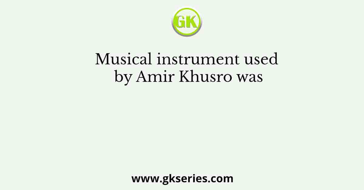 Musical instrument used by Amir Khusro was