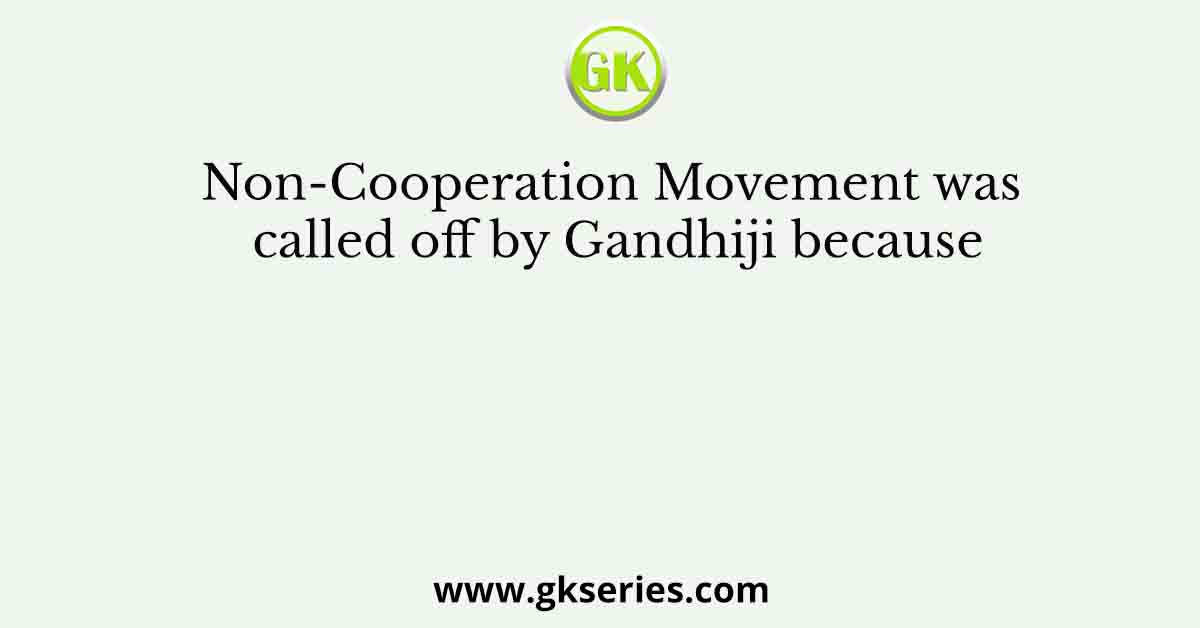 Non-Cooperation Movement was called off by Gandhiji because