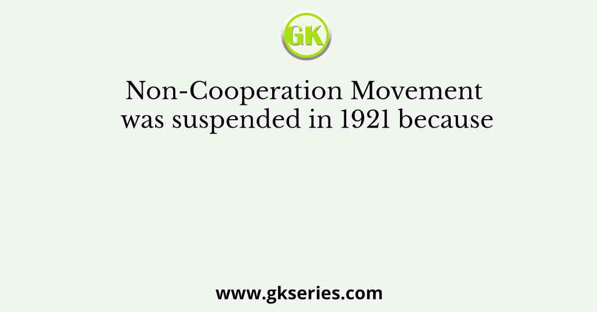 Non-Cooperation Movement was suspended in 1921 because