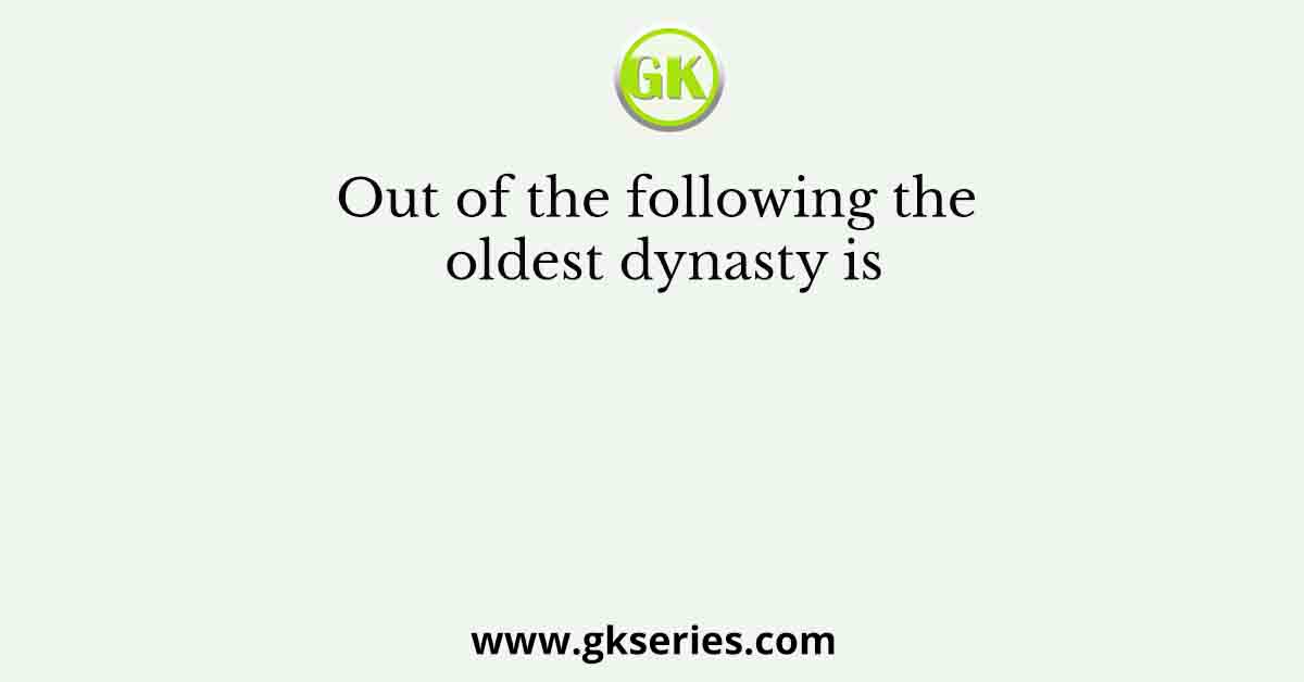 Out of the following the oldest dynasty is