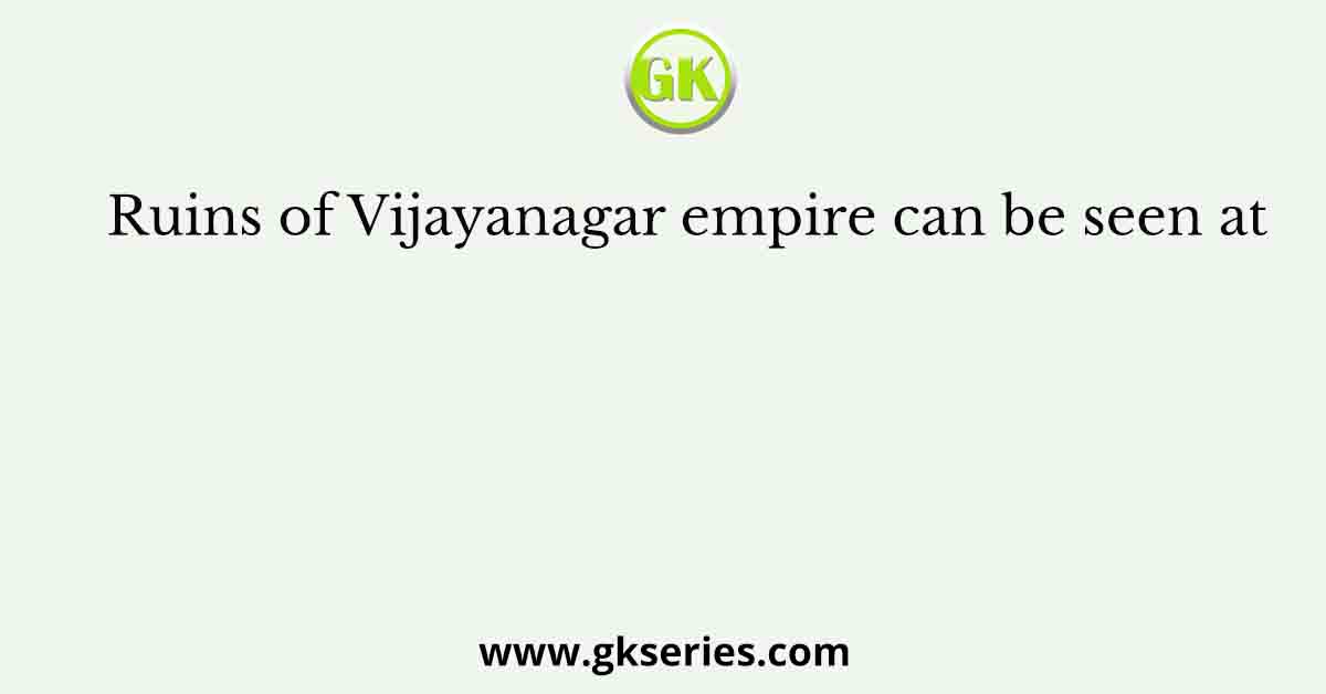 Ruins of Vijayanagar empire can be seen at