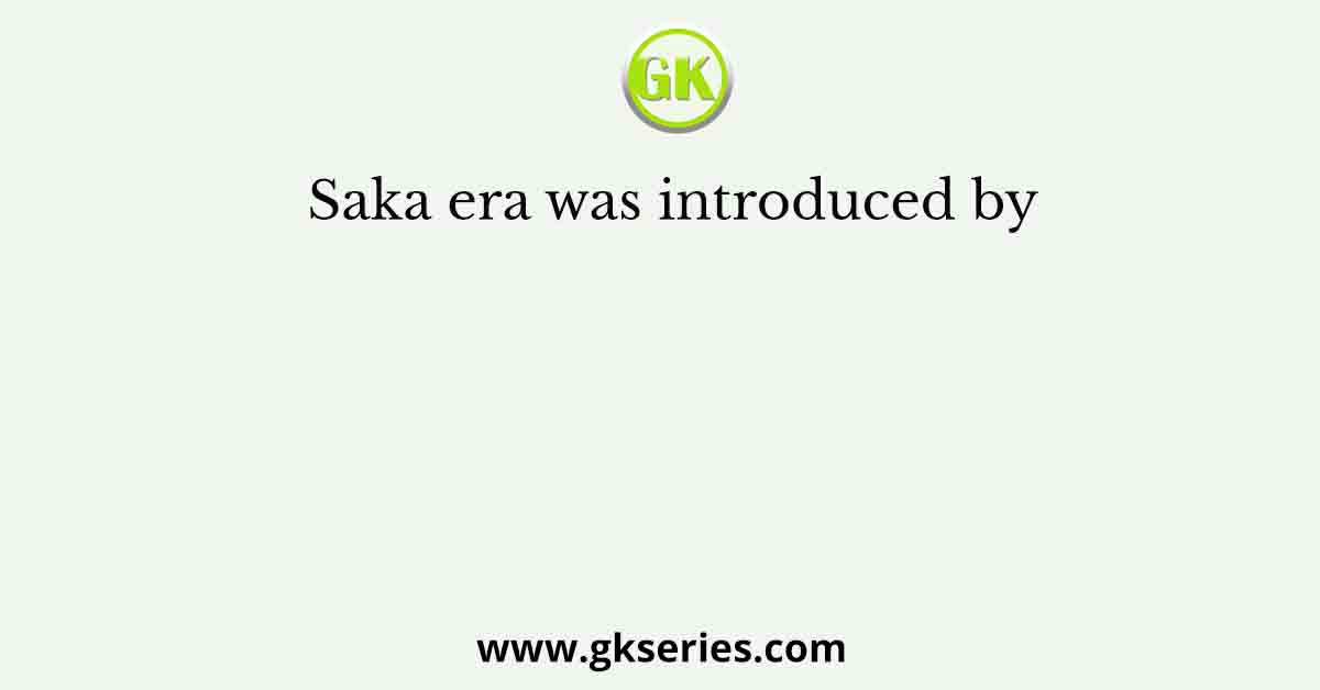 Saka era was introduced by