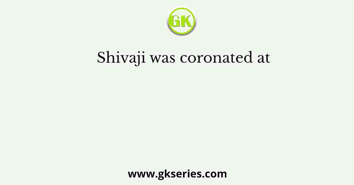 Shivaji was coronated at