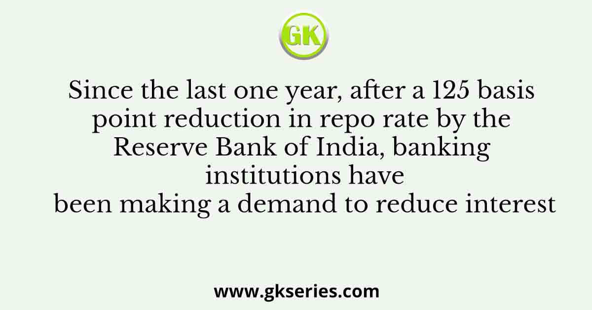 Since the last one year, after a 125 basis point reduction in repo rate by the Reserve Bank of India, banking institutions have been making a demand to reduce interest