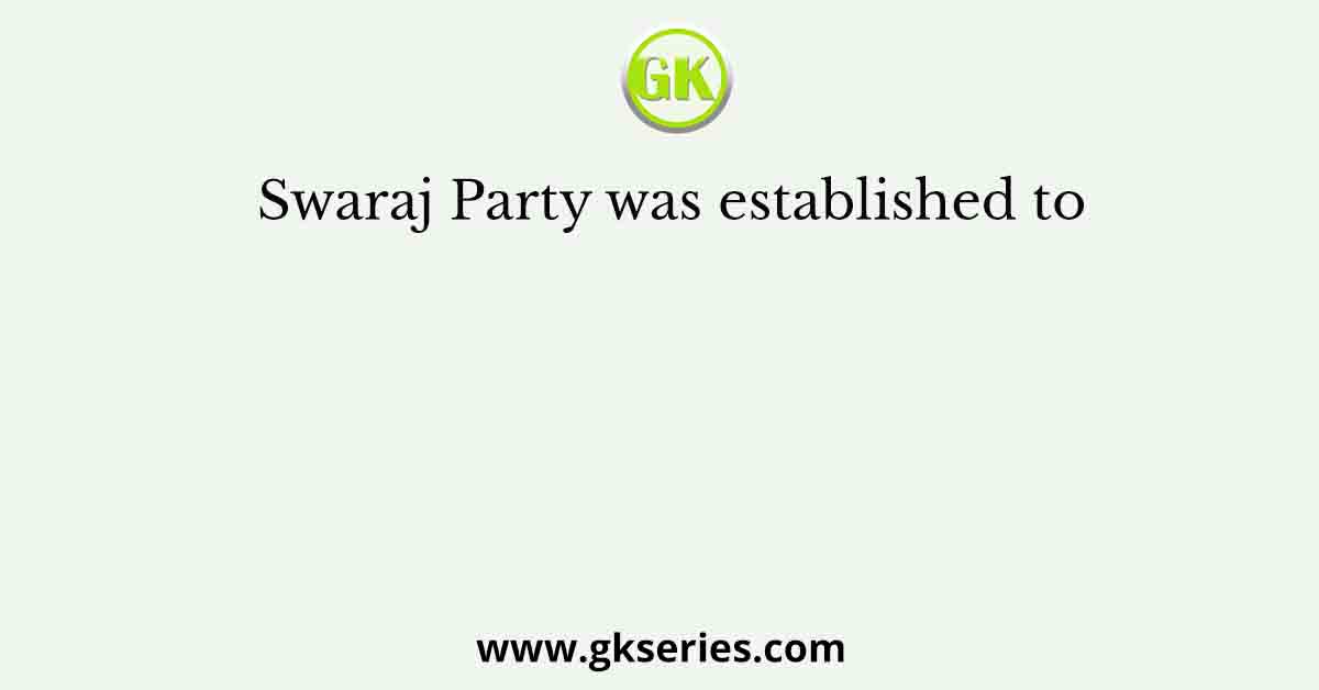 Swaraj Party was established to