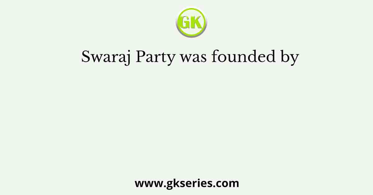 Swaraj Party was founded by