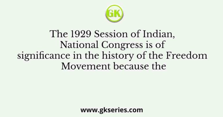 The 1929 Session of Indian, National Congress is of significance in the ...