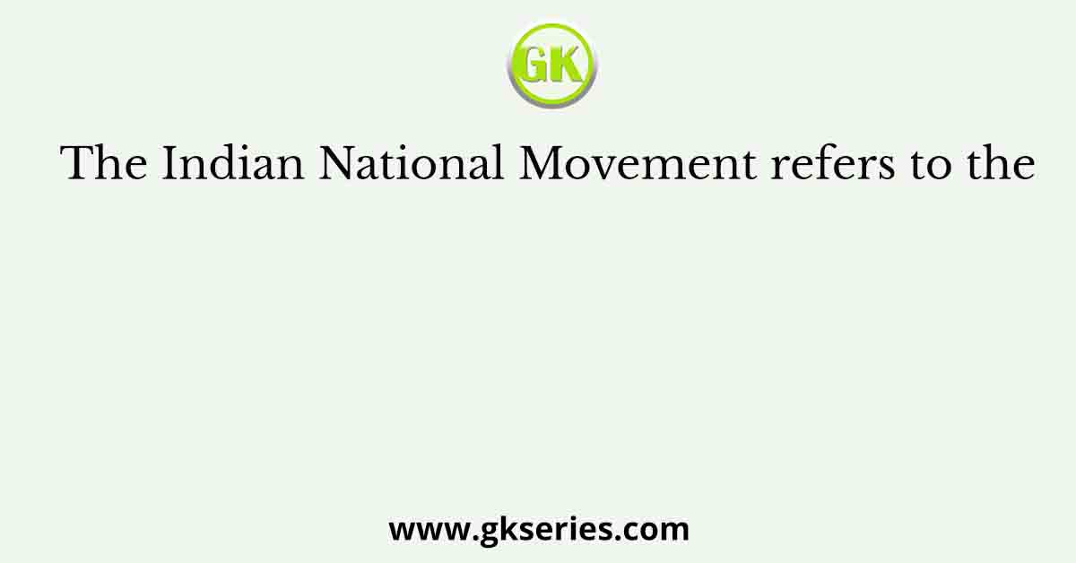 The Indian National Movement refers to the