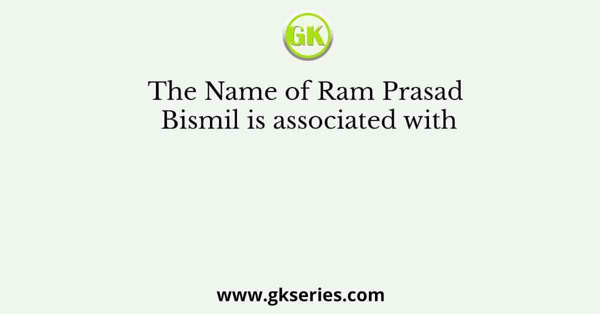 The Name of Ram Prasad Bismil is associated with