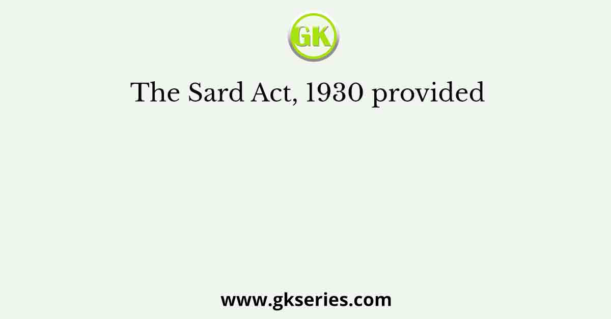 The Sard Act, 1930 provided