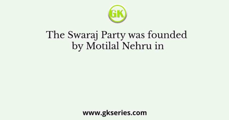 The Swaraj Party Was Founded By Motilal Nehru In