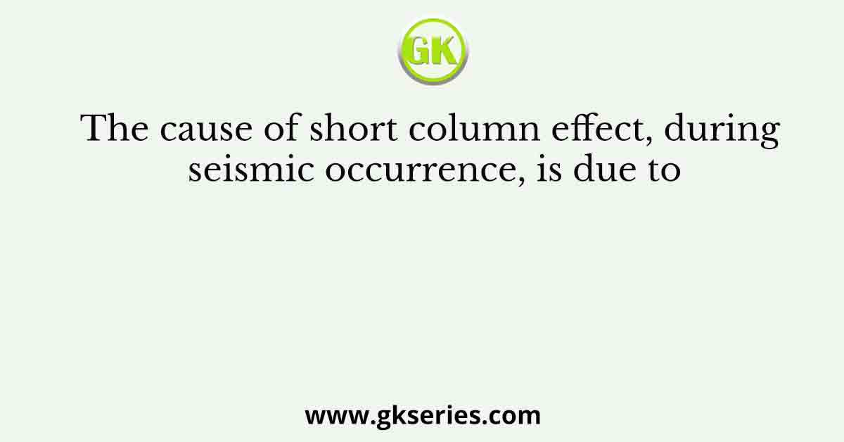 The cause of short column effect, during seismic occurrence, is due to