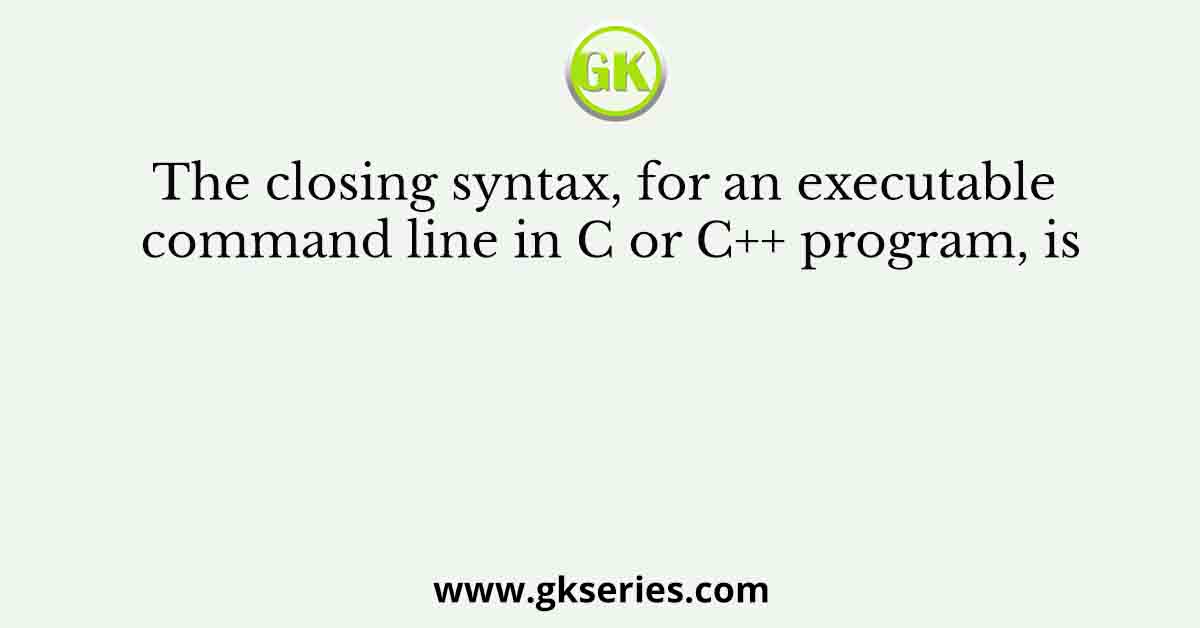 The closing syntax, for an executable command line in C or C++ program, is