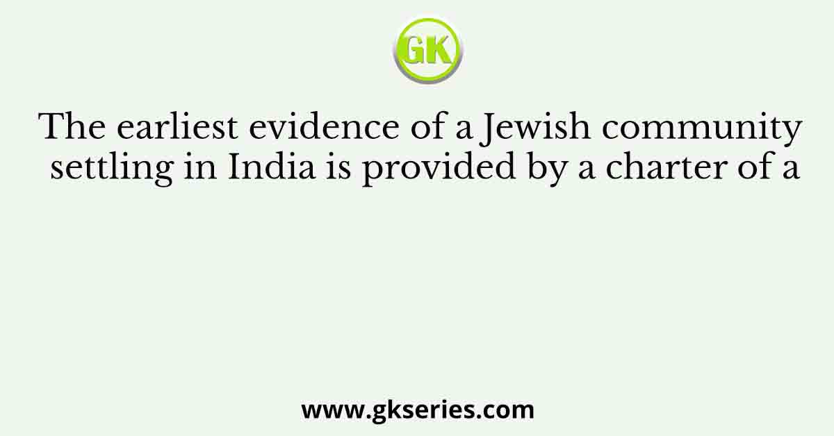 The earliest evidence of a Jewish community settling in India is provided by a charter of a