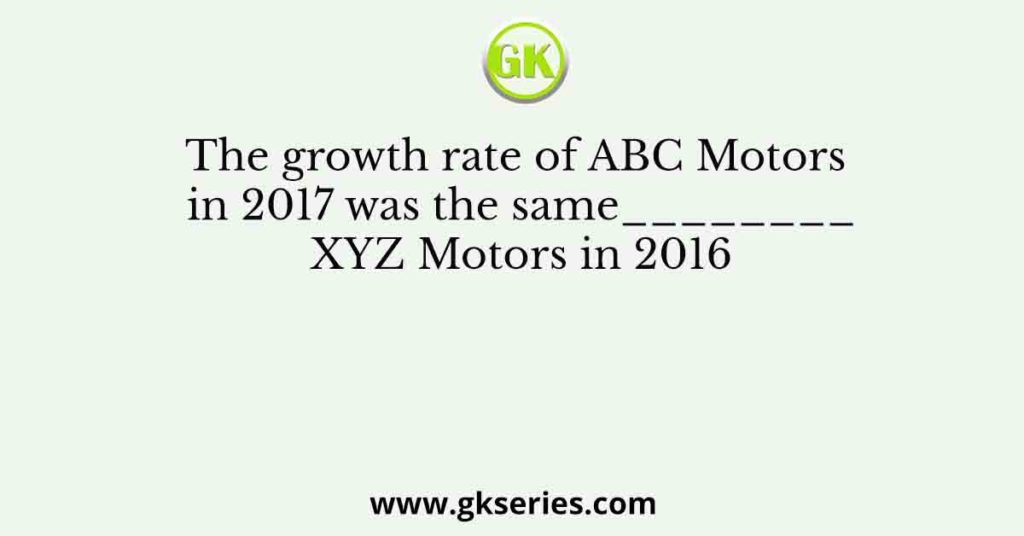 The growth rate of ABC Motors in 2017 was the same________XYZ Motors in 2016