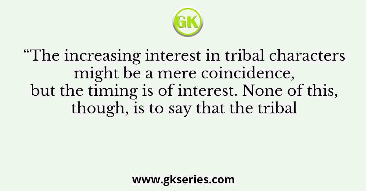 “The increasing interest in tribal characters might be a mere coincidence, but the timing is of interest. None of this, though, is to say that the tribal