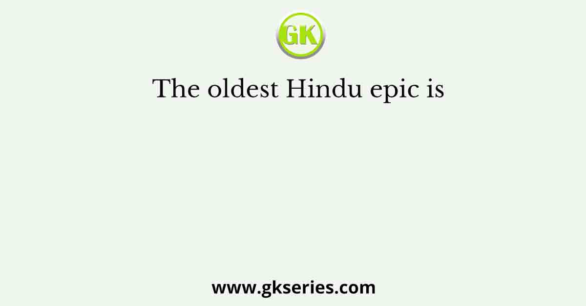 The oldest Hindu epic is