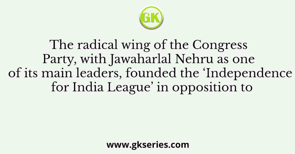 The radical wing of the Congress Party, with Jawaharlal Nehru as one of ...