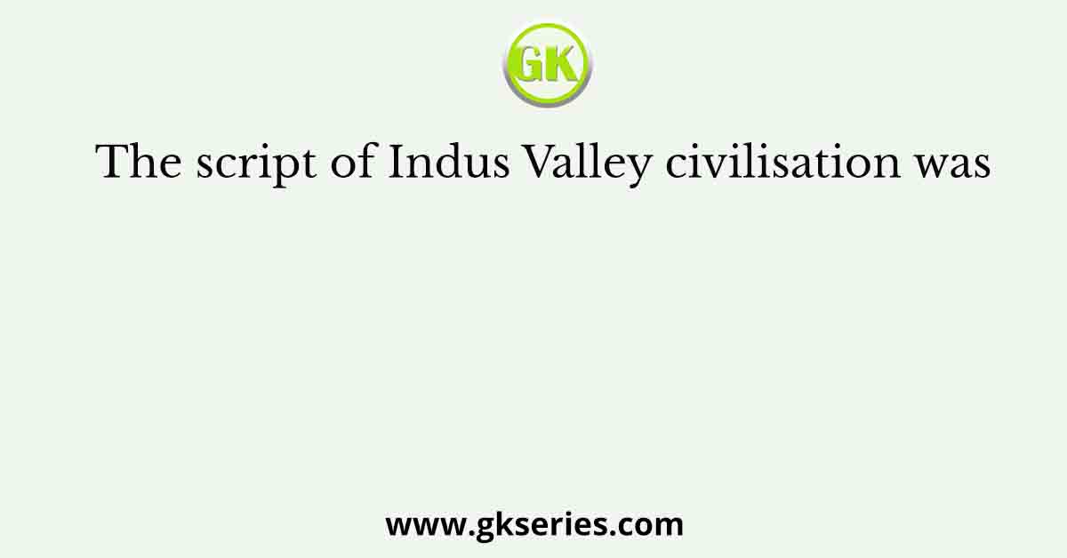 The script of Indus Valley civilisation was