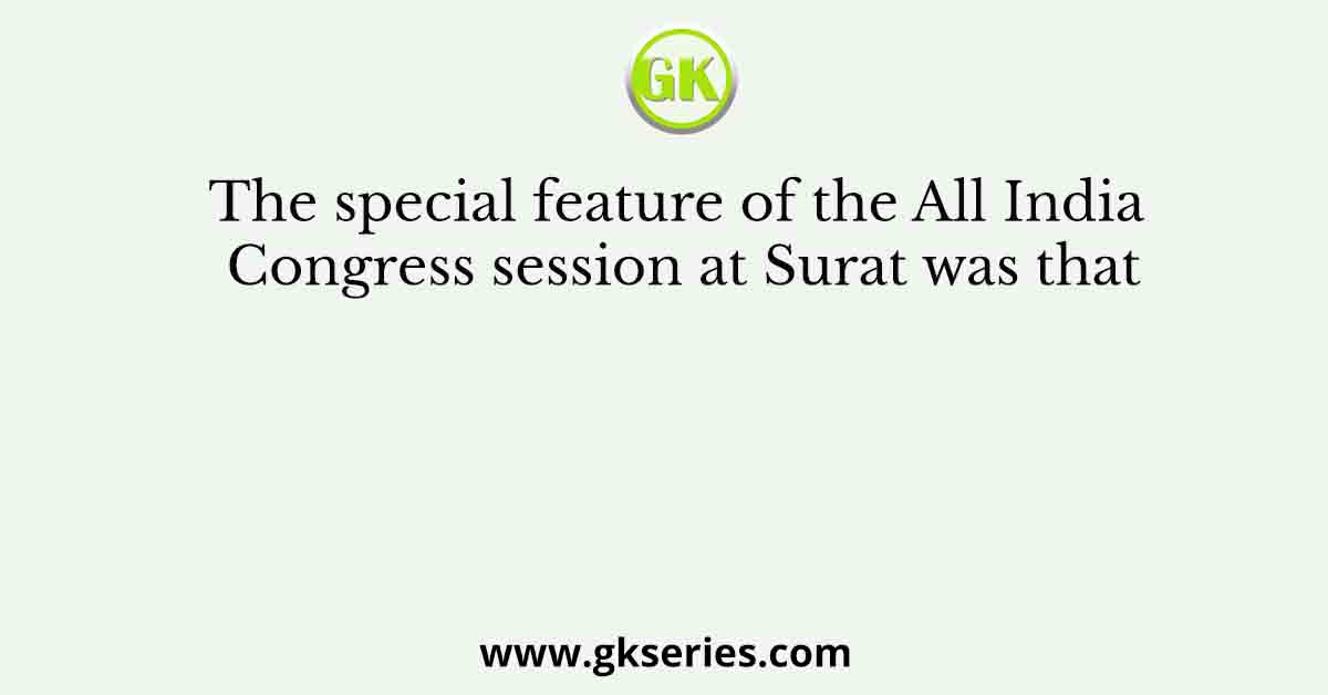 The special feature of the All India Congress session at Surat was that