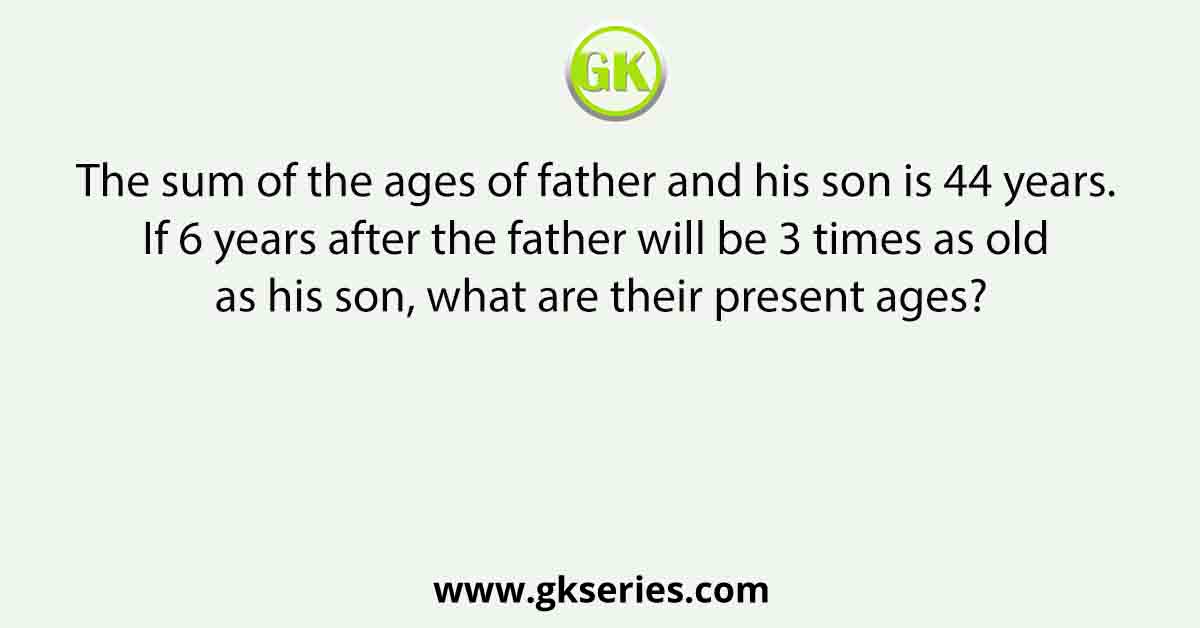 The sum of the ages of father and his son is 44 years. If 6 years after the father will be 3 times as old as his son, what are their present ages?