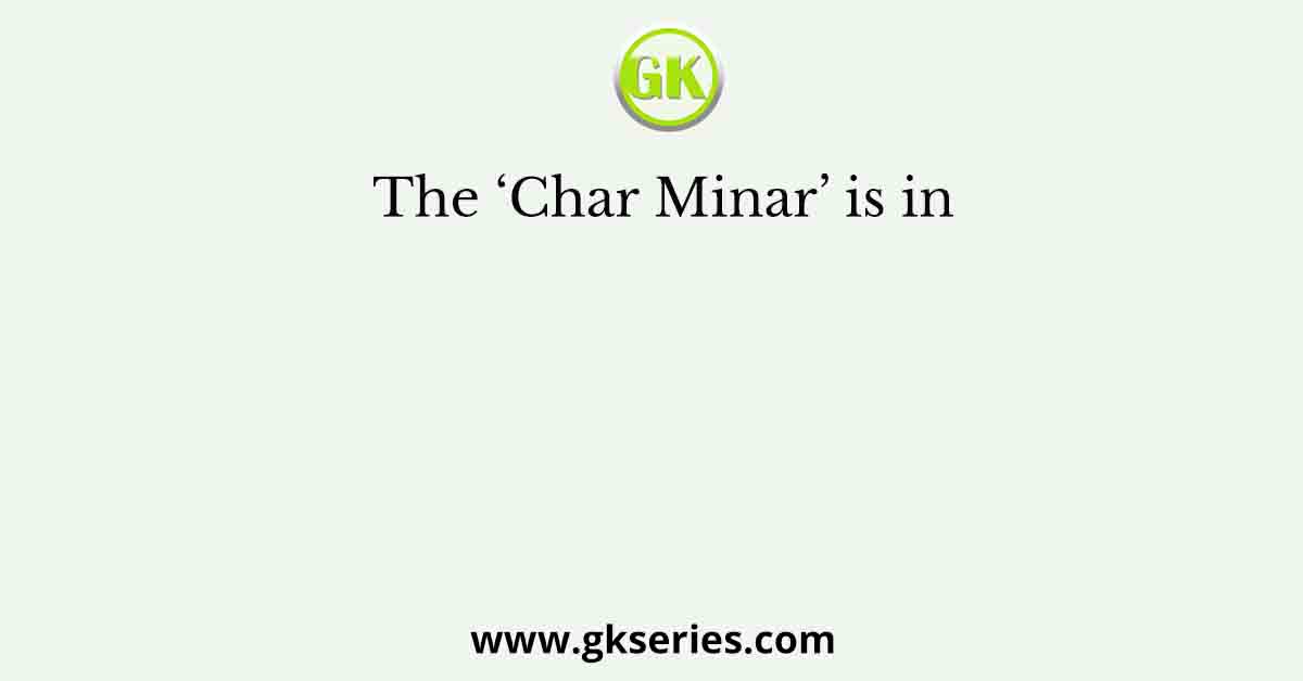 The ‘Char Minar’ is in