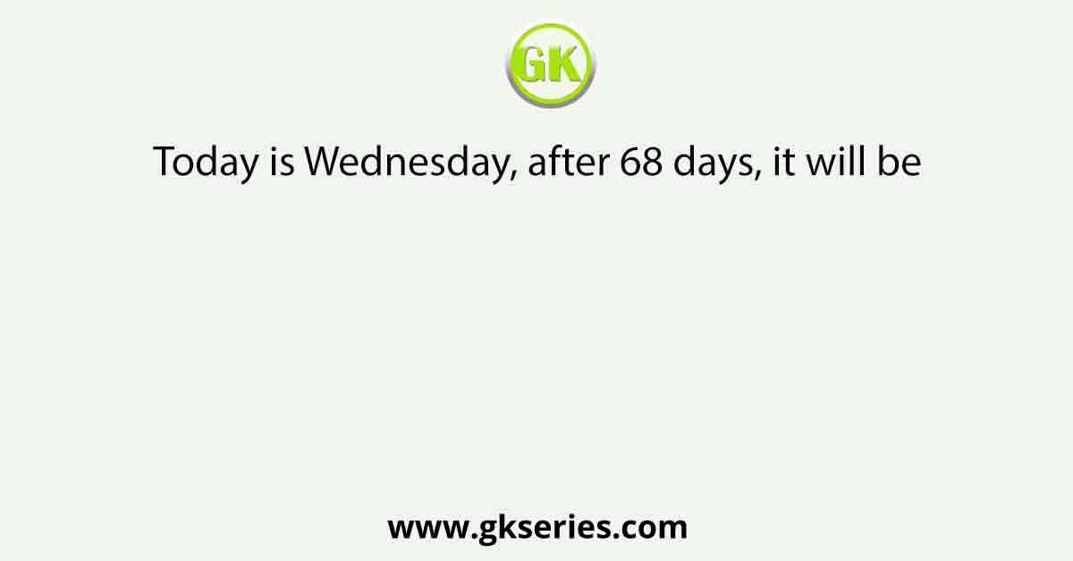 Today is Wednesday, after 68 days, it will be