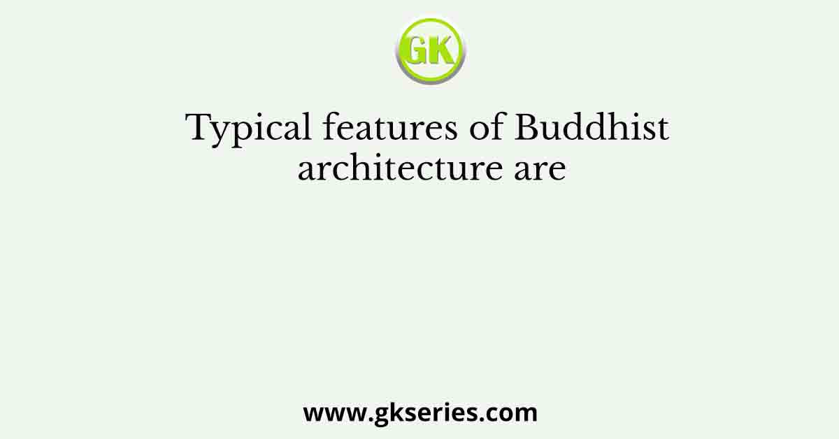 Typical features of Buddhist architecture are