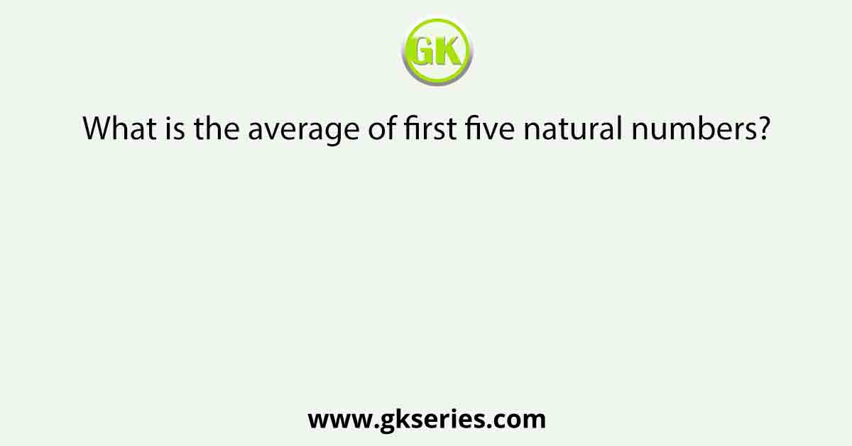 What is the average of first five natural numbers?