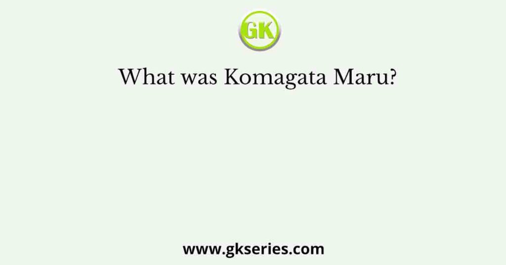 What was Komagata Maru?