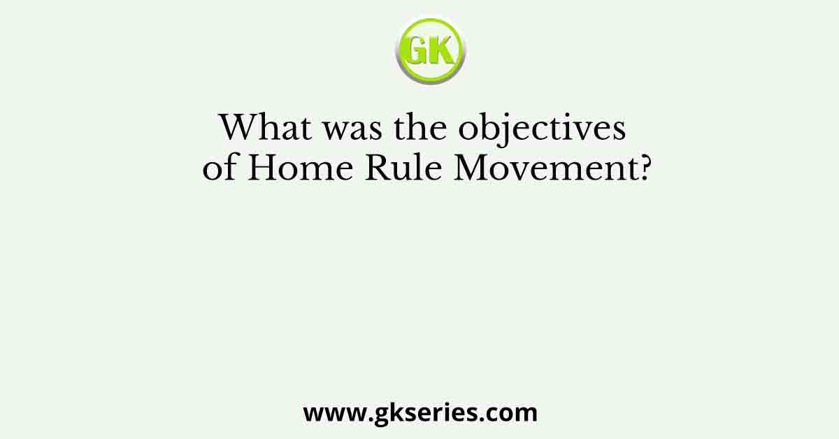 What was the objectives of Home Rule Movement?
