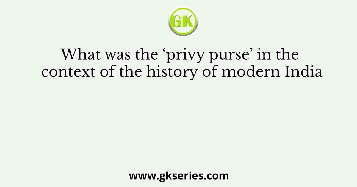 What was the ‘privy purse’ in the context of the history of modern India