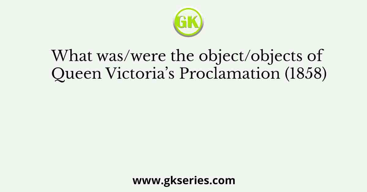 What was/were the object/objects of Queen Victoria’s Proclamation (1858)